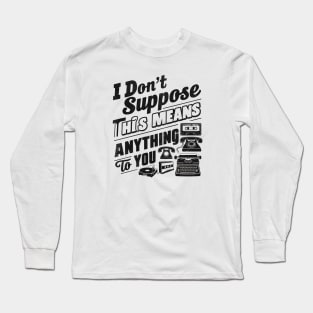 I don't suppose this means anything to you Long Sleeve T-Shirt